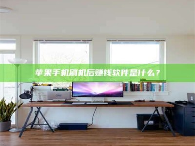 新安苹果手机刷机后赚钱软件是什么？